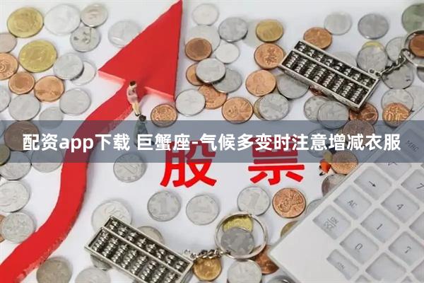 配资app下载 巨蟹座-气候多变时注意增减衣服